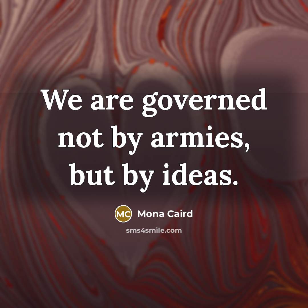 “We are governed not by armies, but by ideas.…” quote by Mona Caird
