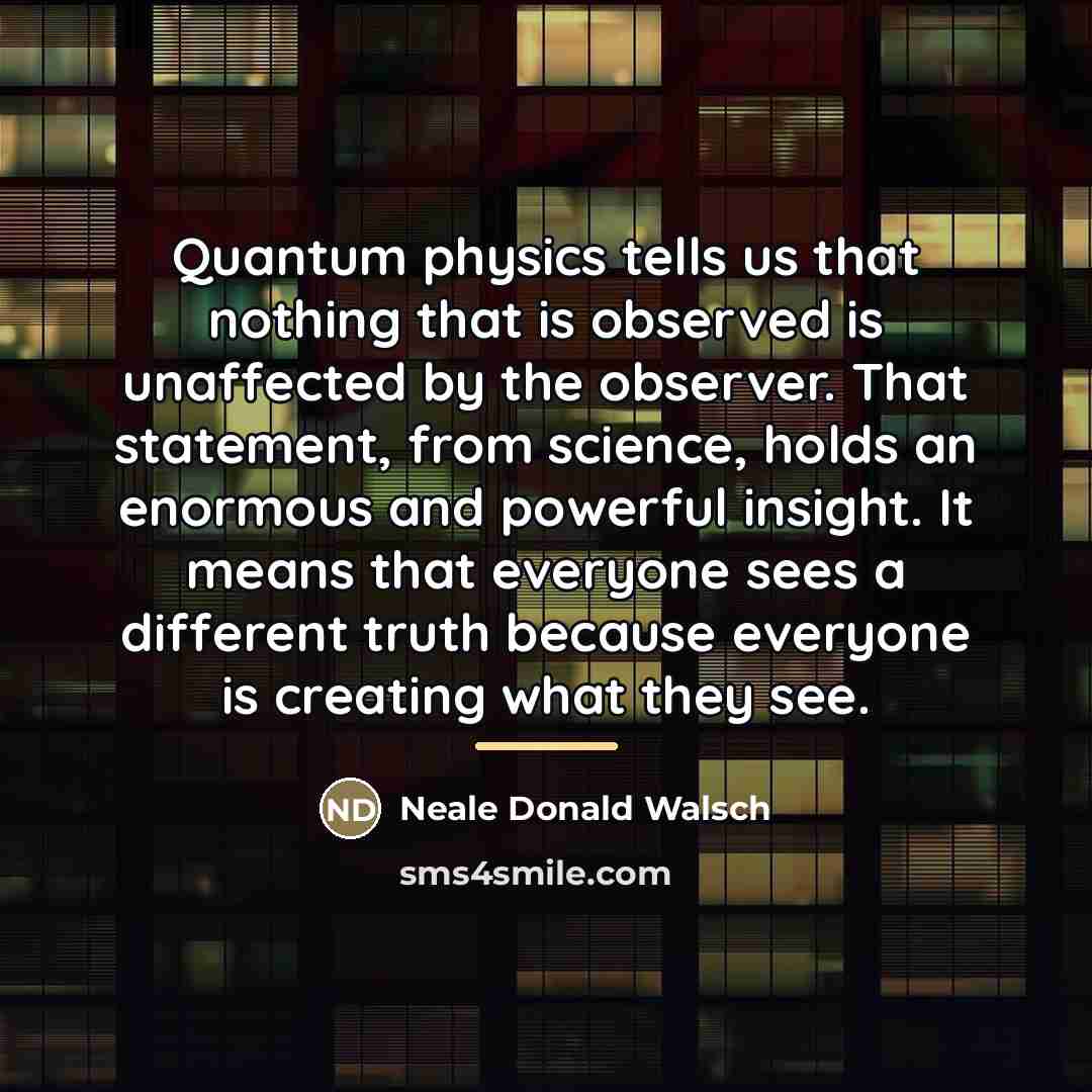 “Quantum physics tells us that nothing that is observed is…” quote by Neale Donald Walsch