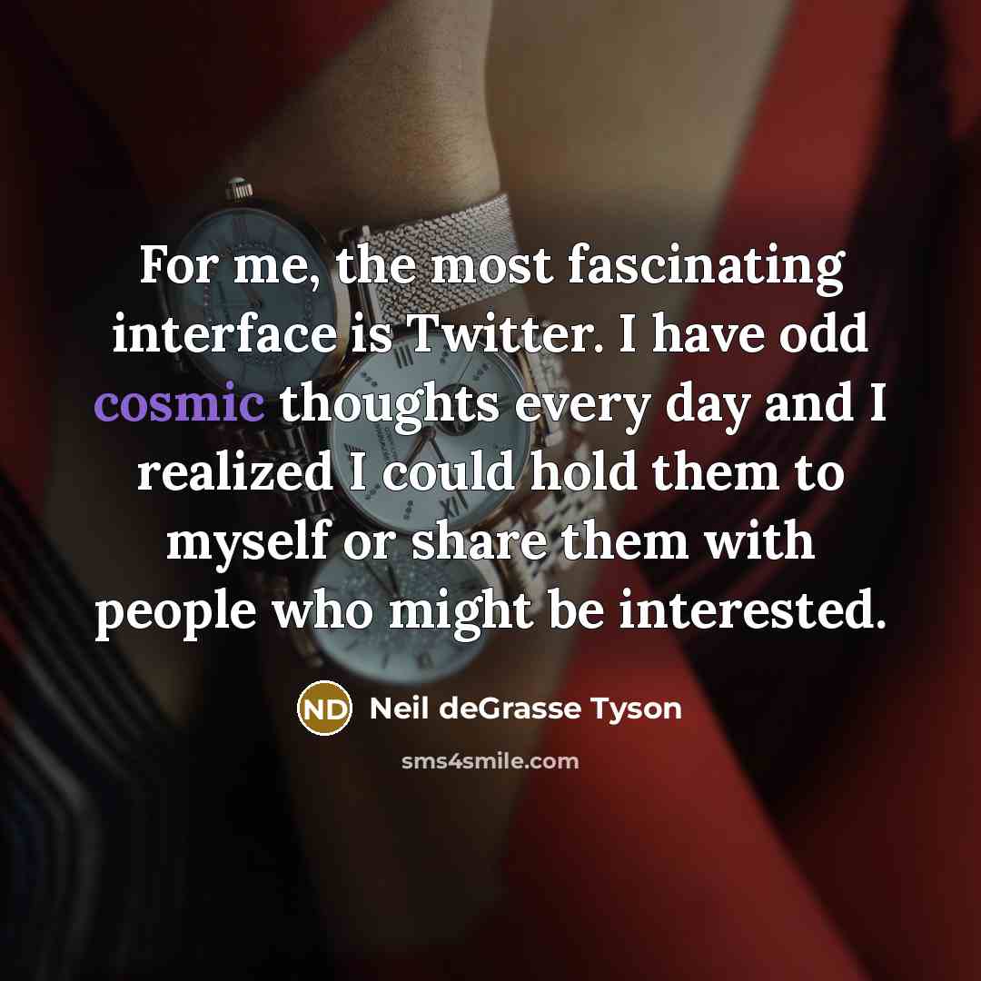 “For me, the most fascinating interface is Twitter. I have…” quote by Neil deGrasse Tyson