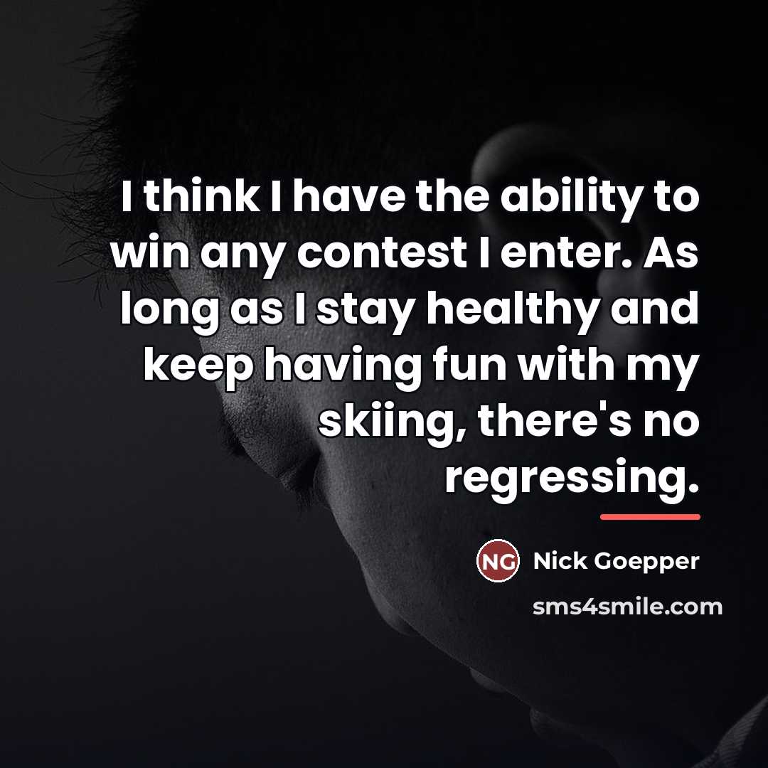 “I think I have the ability to win any contest…” quote by Nick Goepper
