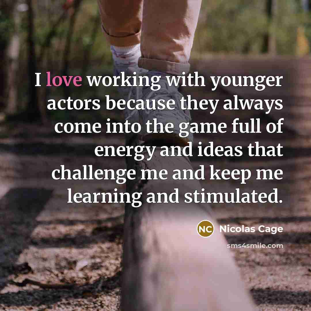 “I love working with younger actors because they always come…” quote by Nicolas Cage