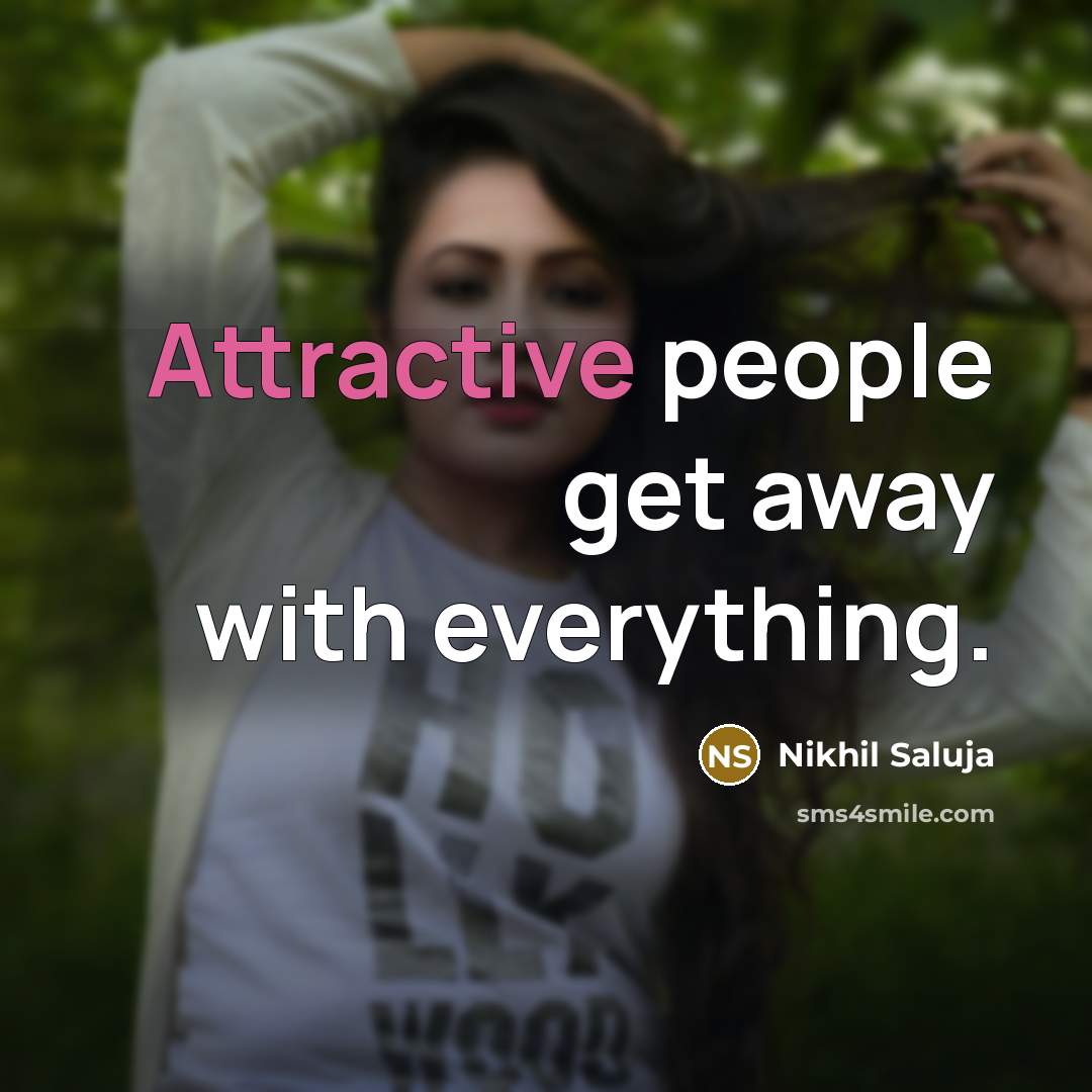 “Attractive people get away with everything.” quote by Nikhil Saluja