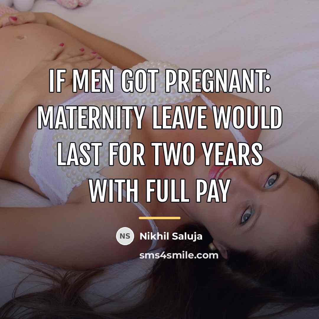 “If Men Got Pregnant: Maternity leave would last for two…” quote by Nikhil Saluja