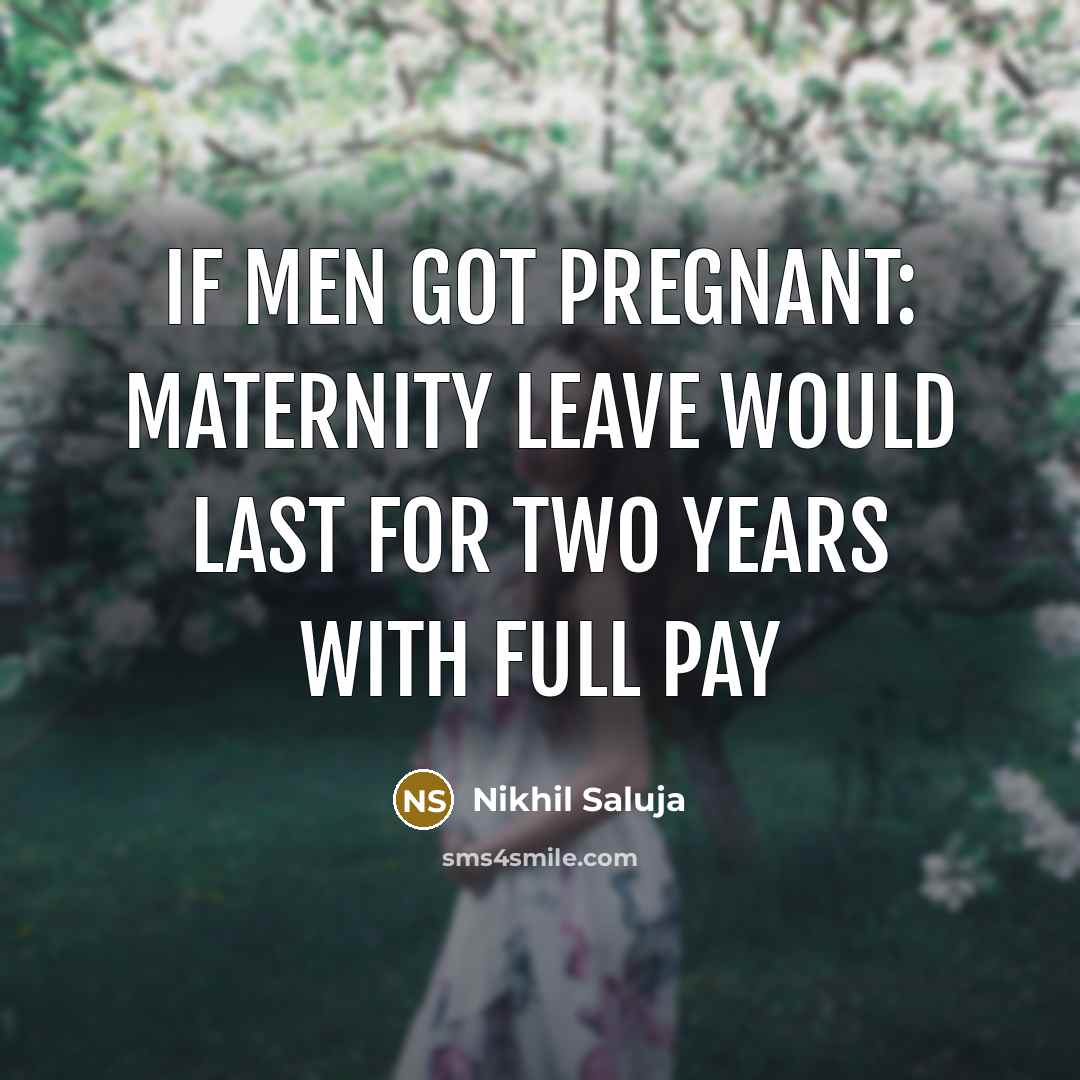 “If Men Got Pregnant: Maternity leave would last for two years with full pay” quote by Nikhil Saluja