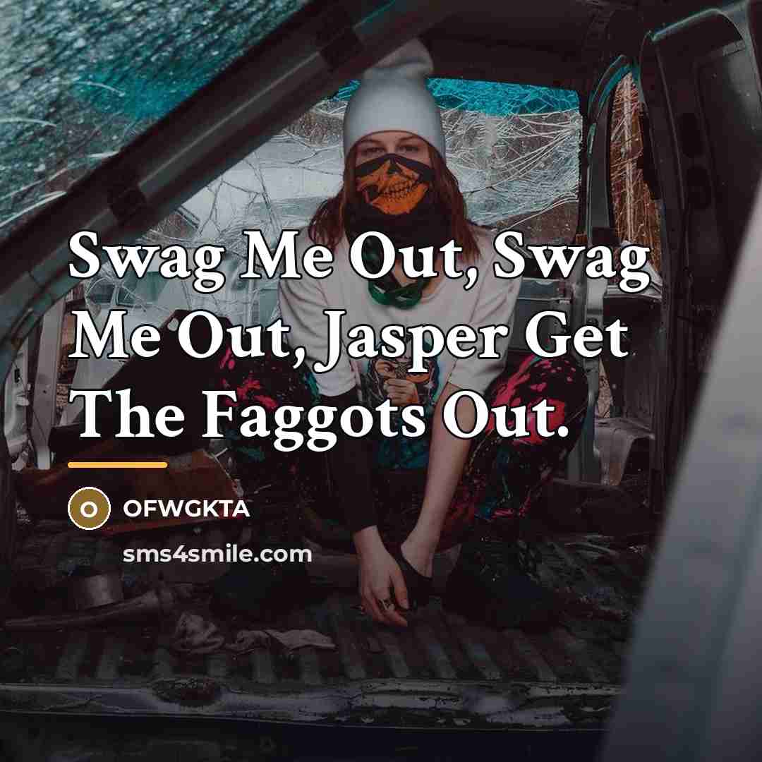 “Swag Me Out, Swag Me Out, Jasper Get The Faggots…” quote by OFWGKTA