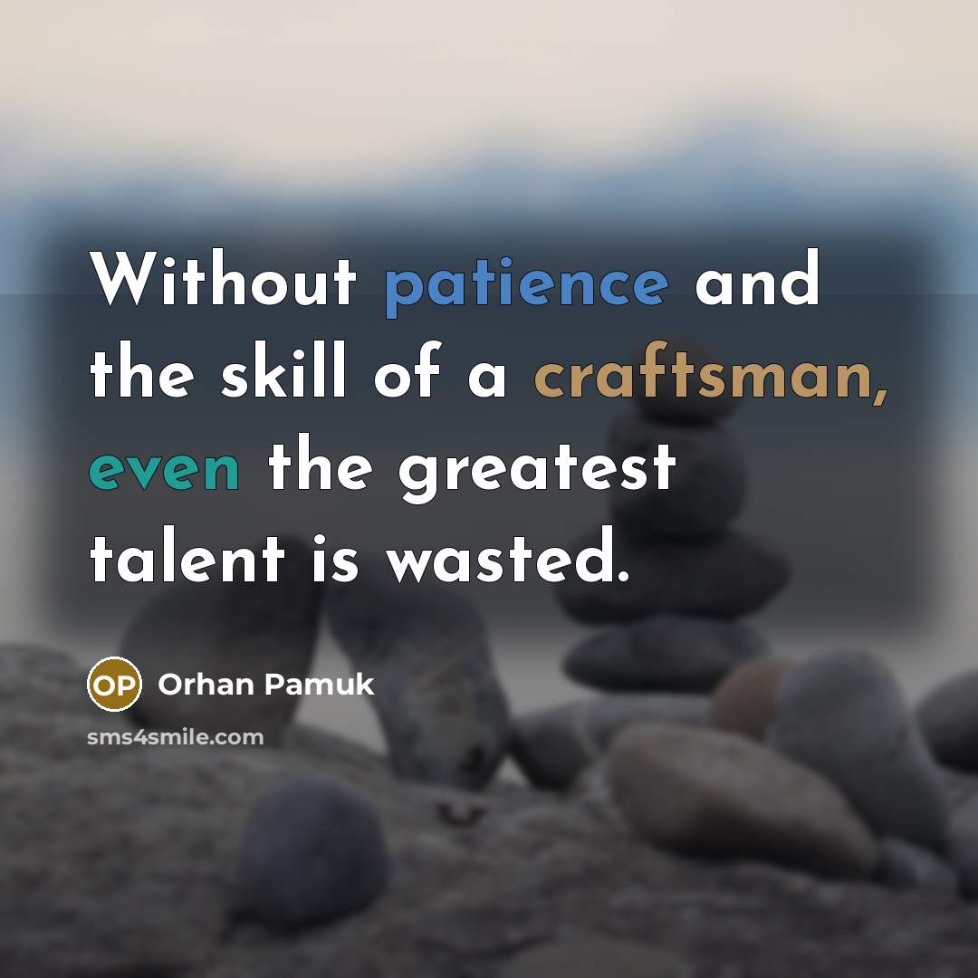 “Without patience and the skill of a craftsman, even the…” quote by Orhan Pamuk