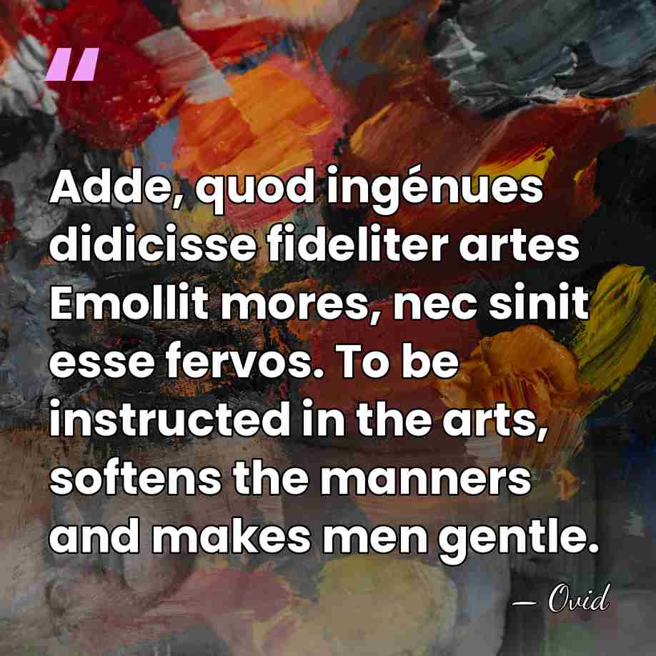 Adde, quod ingénues didicisse fideliter artes Emollit mores, nec sinit esse fervos.&hellip; - Ovid