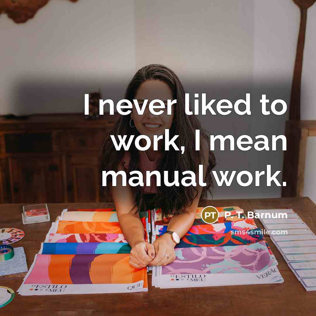 “I never liked to work, I mean manual work.…” quote by P. T. Barnum