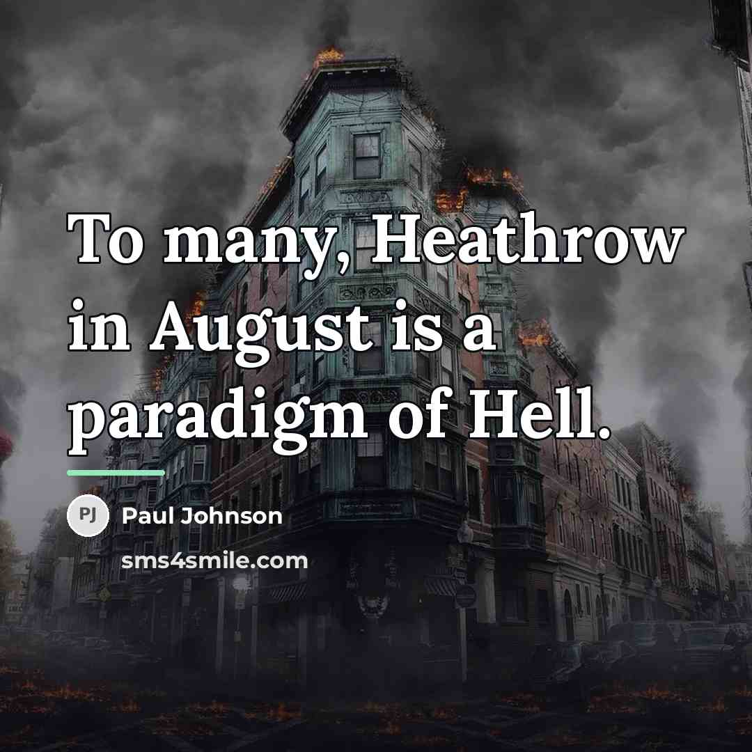 “To many, Heathrow in August is a paradigm of Hell.…” quote by Paul Johnson