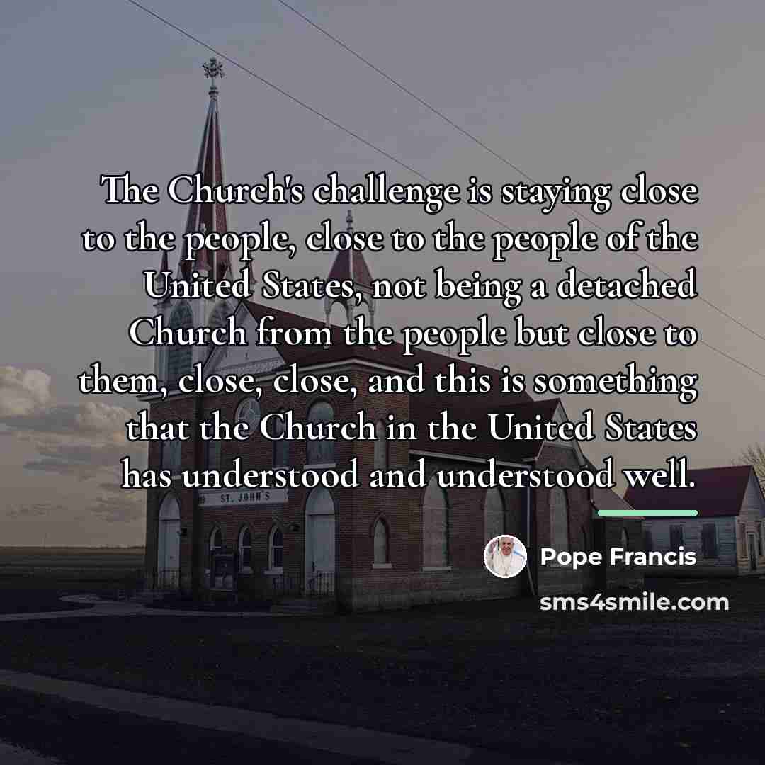 “The Church's challenge is staying close to the people, close…” quote by Pope Francis