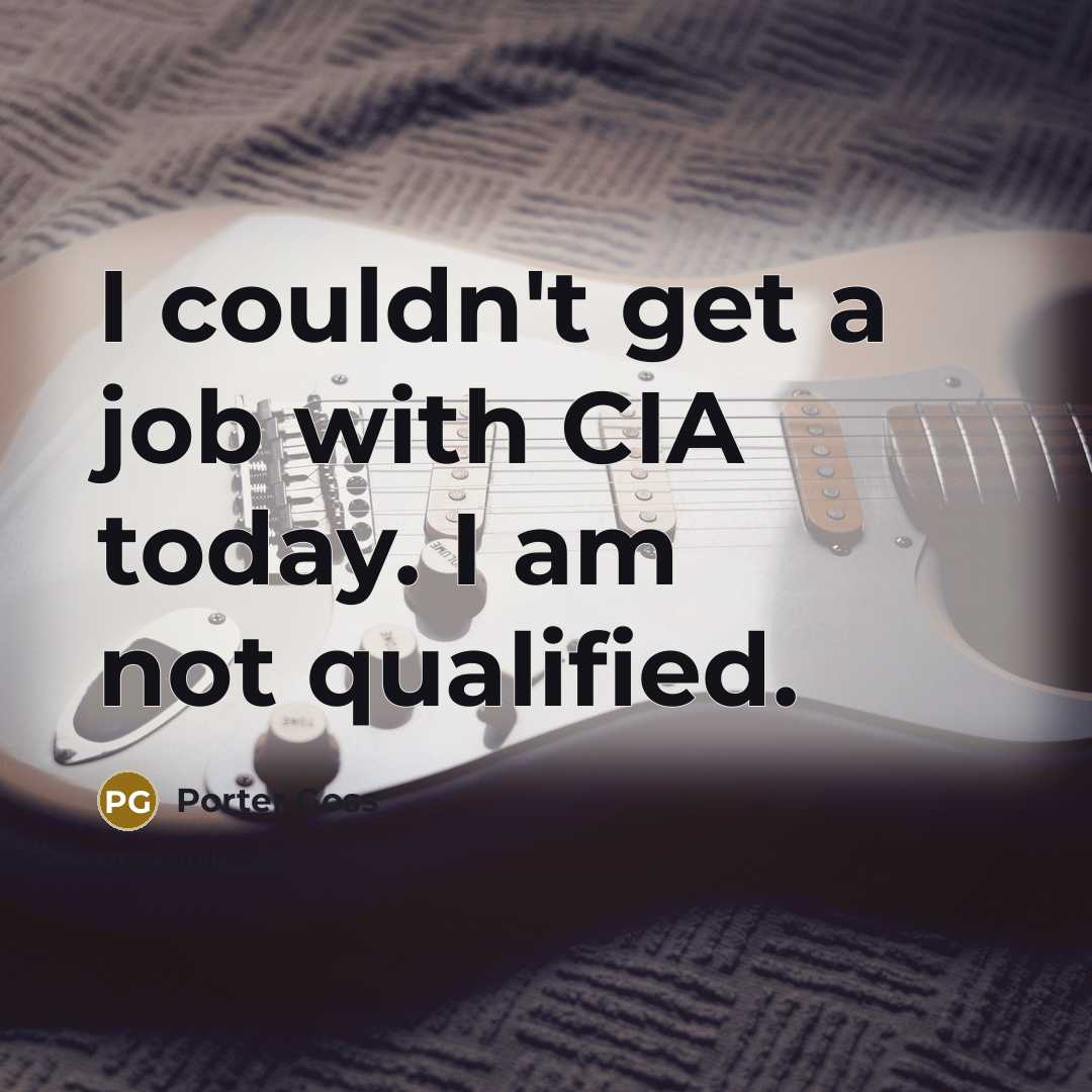 “I couldn't get a job with CIA today. I am…” quote by Porter Goss