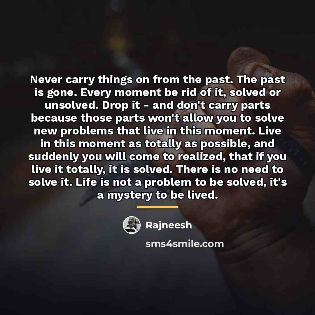 “Never carry things on from the past. The past is…” quote by Rajneesh