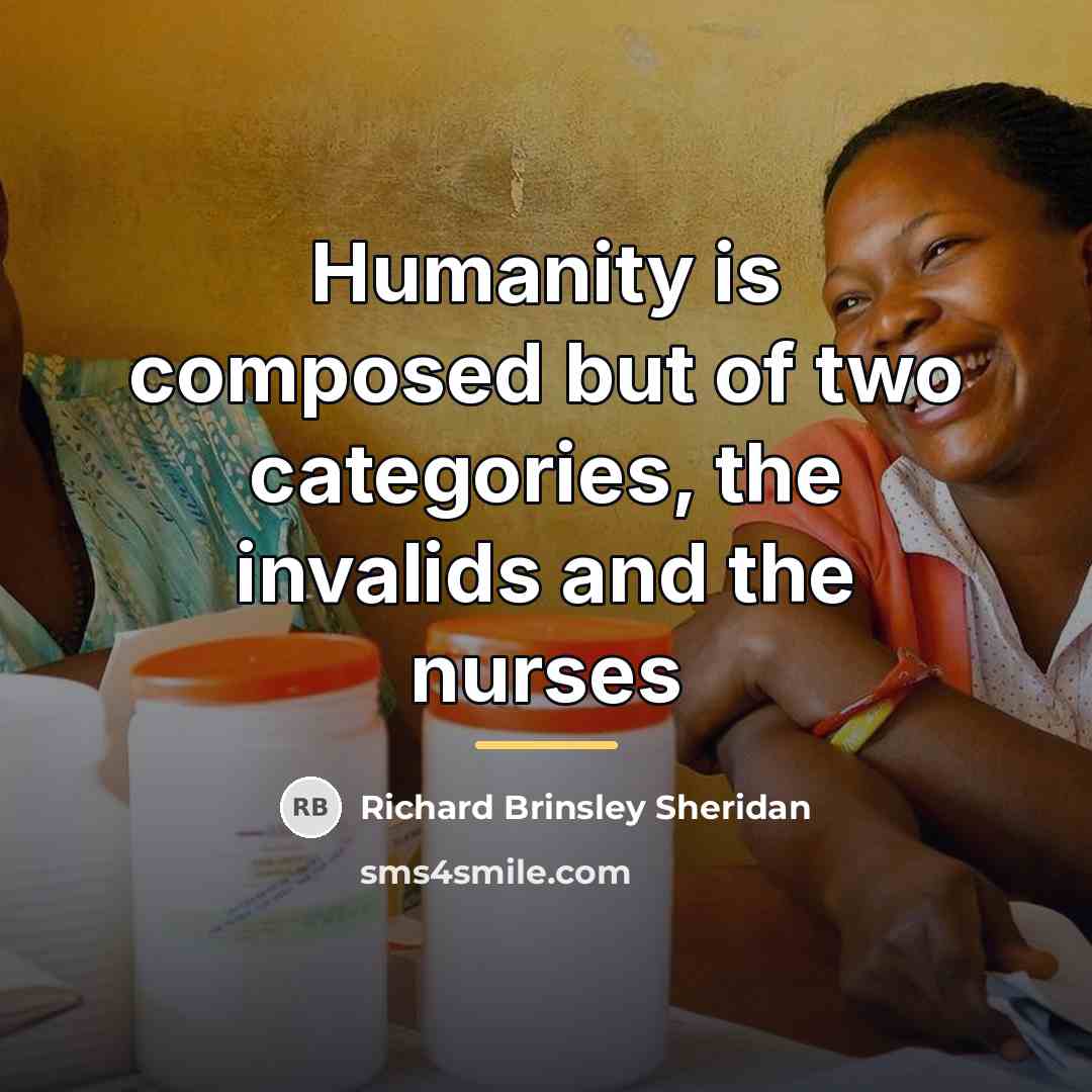“Humanity is composed but of two categories, the invalids and…” quote by Richard Brinsley Sheridan