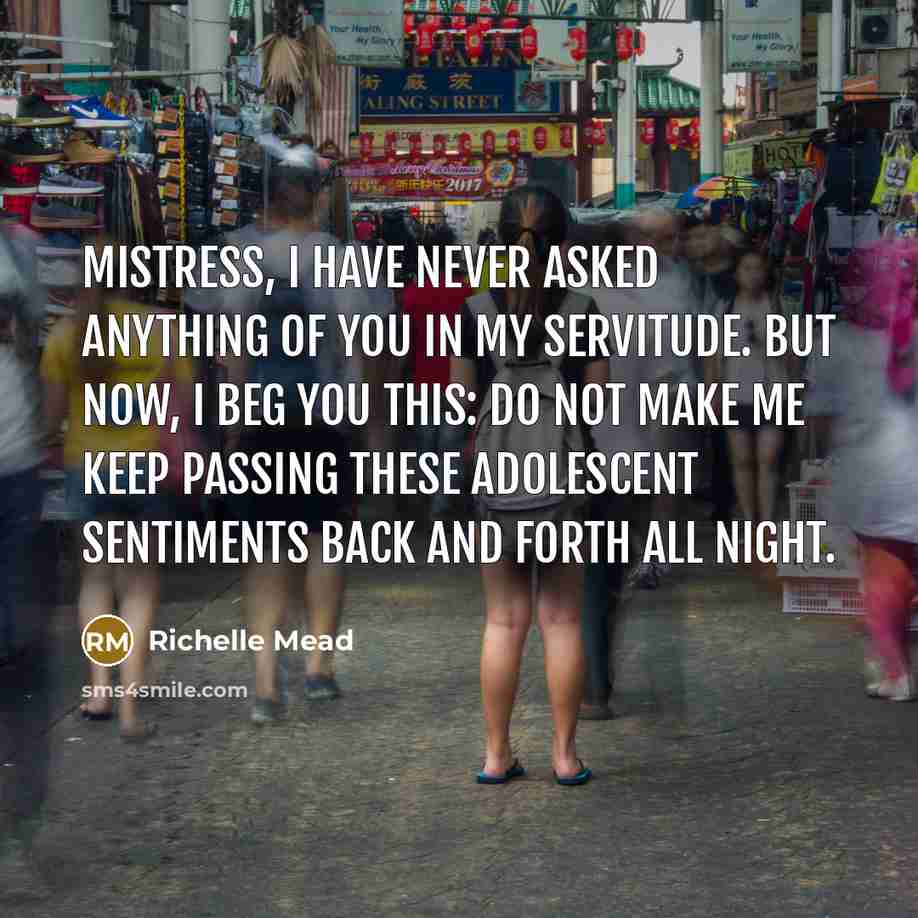“Mistress, I have never asked anything of you in my…” quote by Richelle Mead