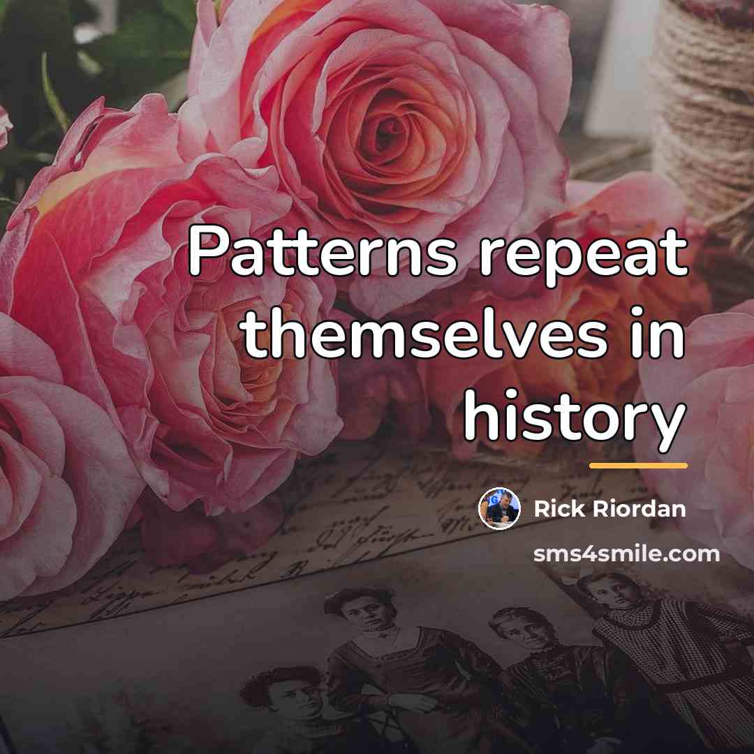 “Patterns repeat themselves in history…” quote by Rick Riordan