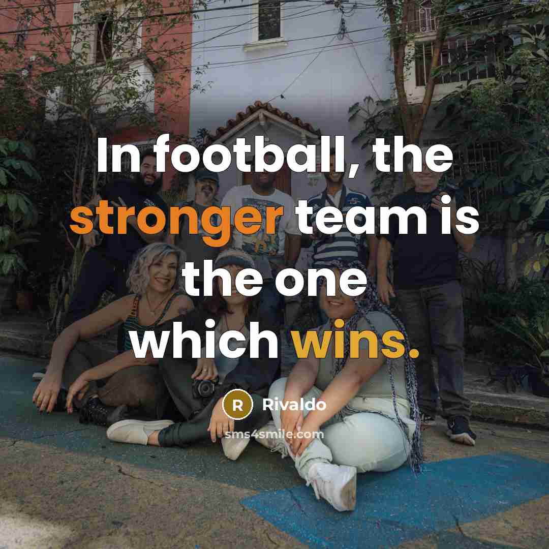 “In football, the stronger team is the one which wins.…” quote by Rivaldo