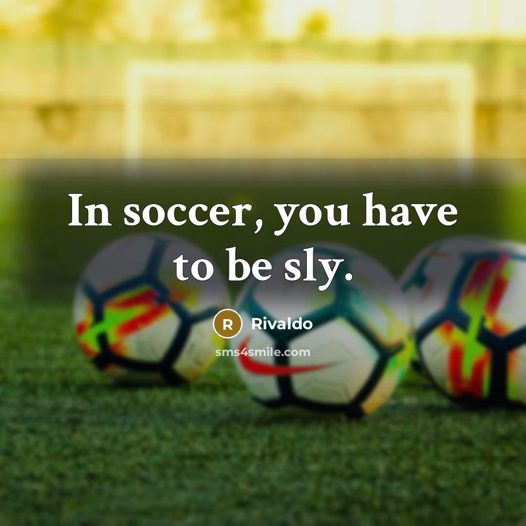 “In soccer, you have to be sly.…” quote by Rivaldo