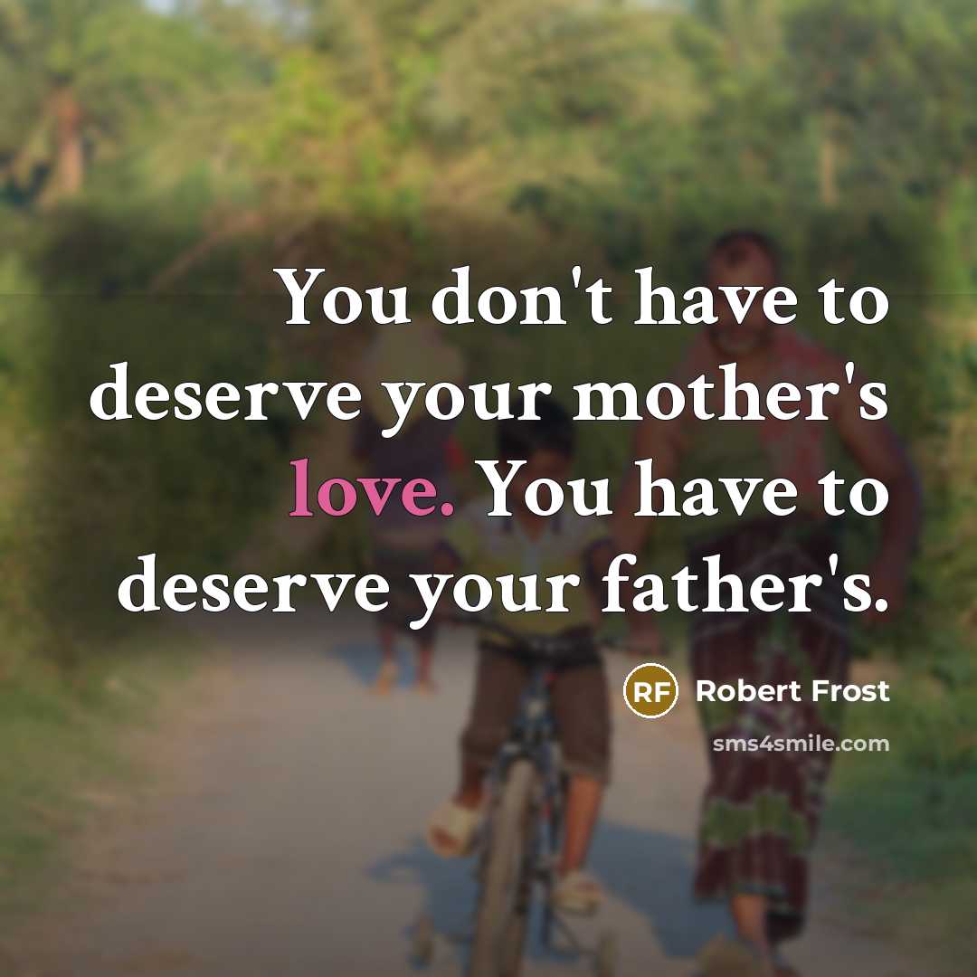 “You don't have to deserve your mother's love. You have…” quote by Robert Frost