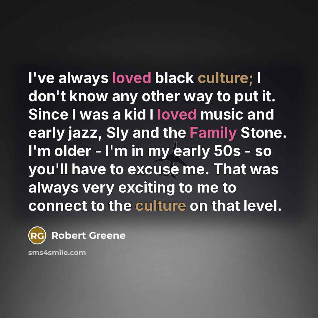 “I've always loved black culture; I don't know any other…” quote by Robert Greene
