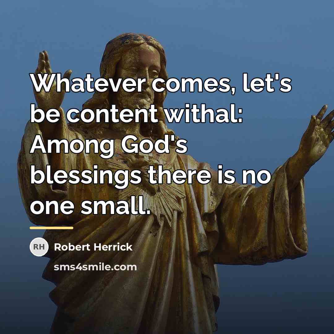 “Whatever comes, let's be content withal: Among God's blessings there…” quote by Robert Herrick