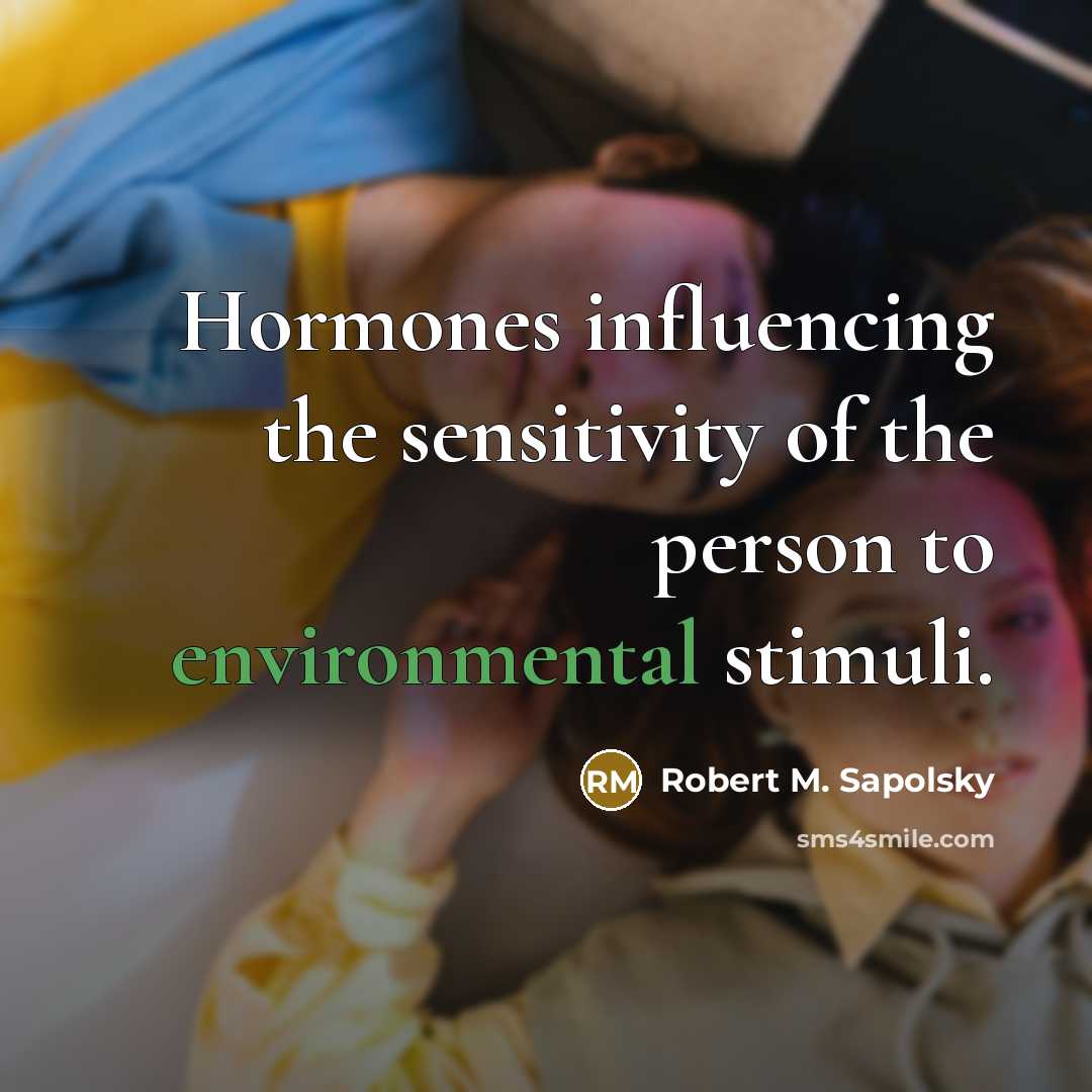 “Hormones influencing the sensitivity of the person to environmental stimuli.…” quote by Robert M. Sapolsky