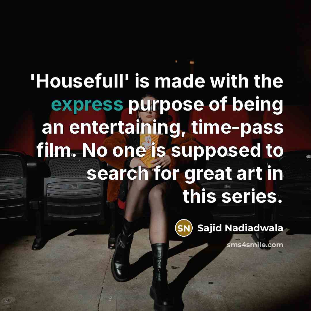 “'Housefull' is made with the express purpose of being an…” quote by Sajid Nadiadwala