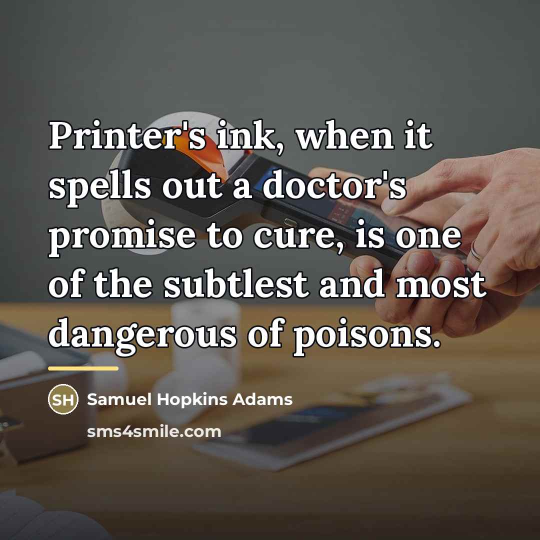 “Printer's ink, when it spells out a doctor's promise to…” quote by Samuel Hopkins Adams