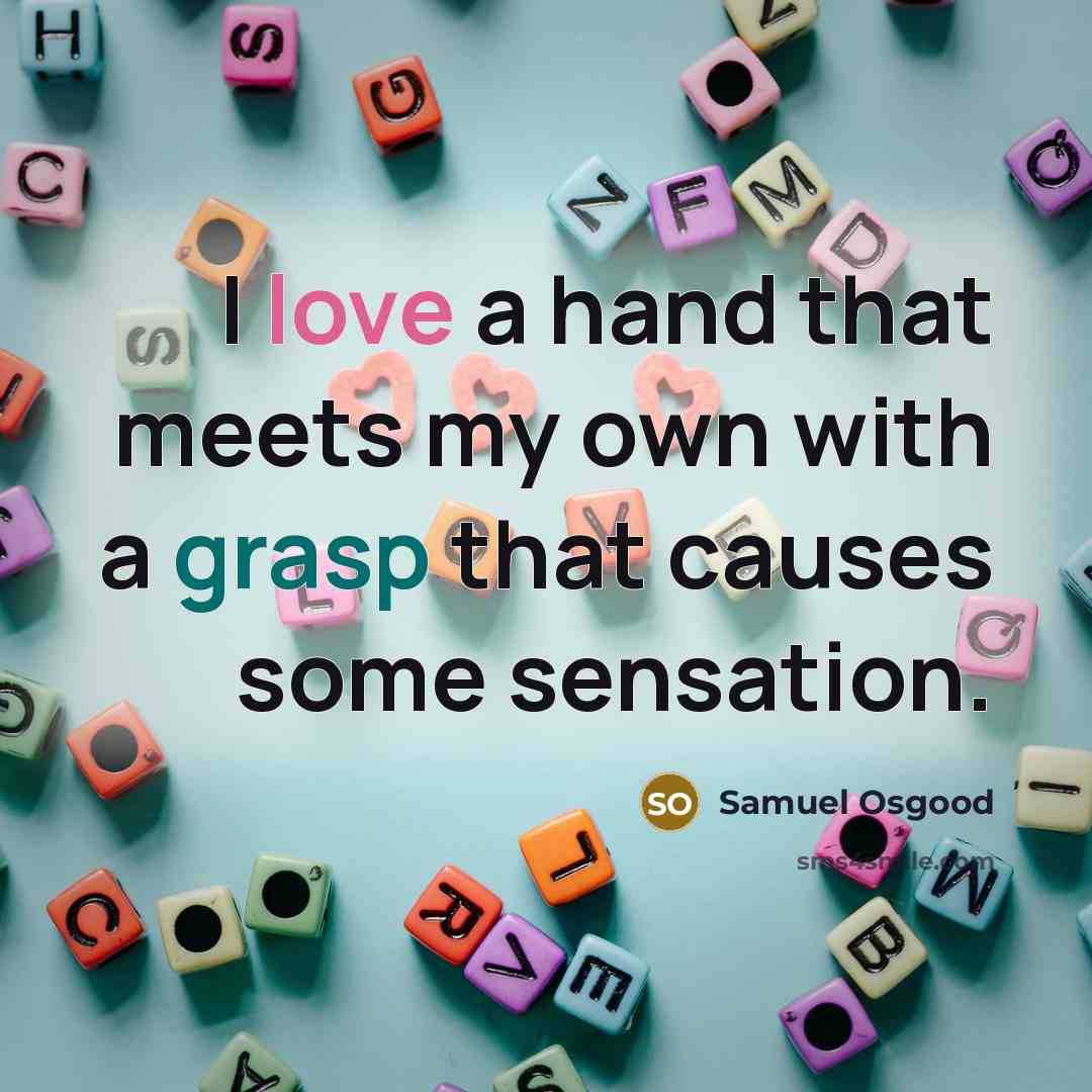 “I love a hand that meets my own with a grasp that causes some sensation.” quote by Samuel Osgood