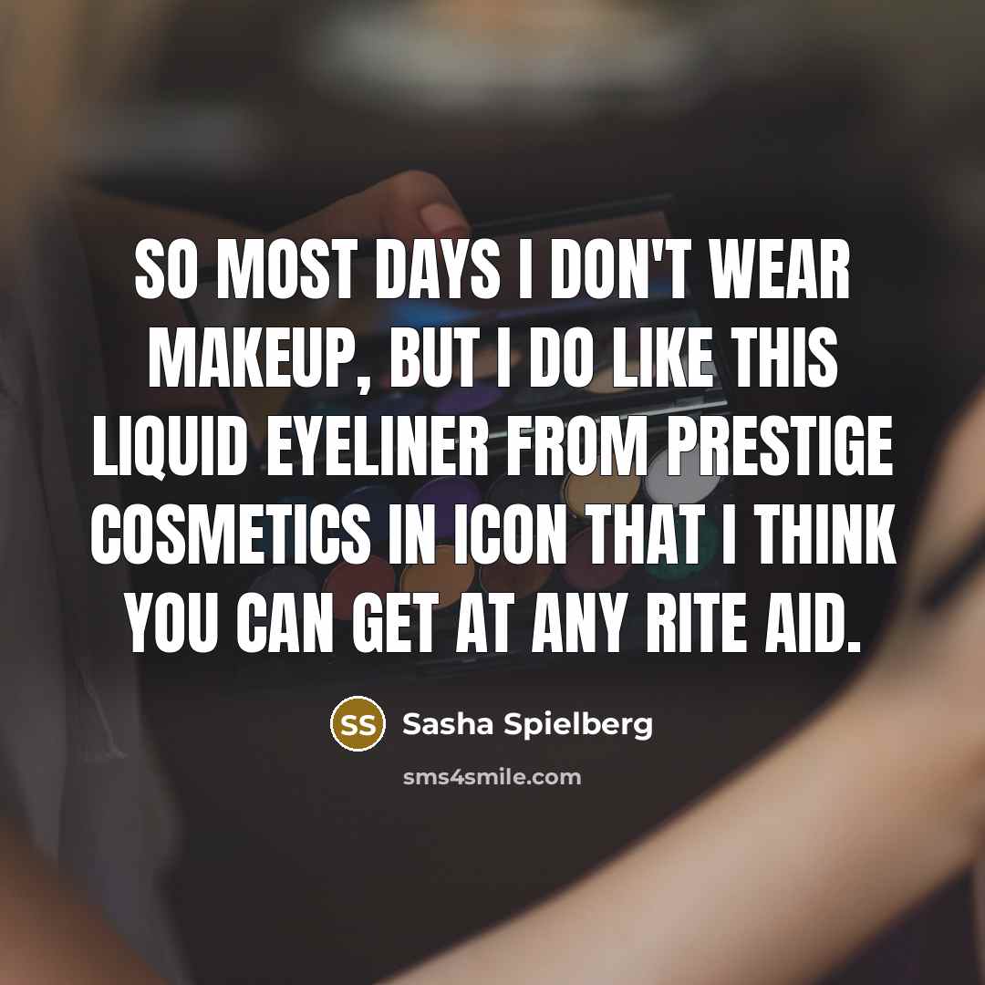 “So most days I don't wear makeup, but I do…” quote by Sasha Spielberg