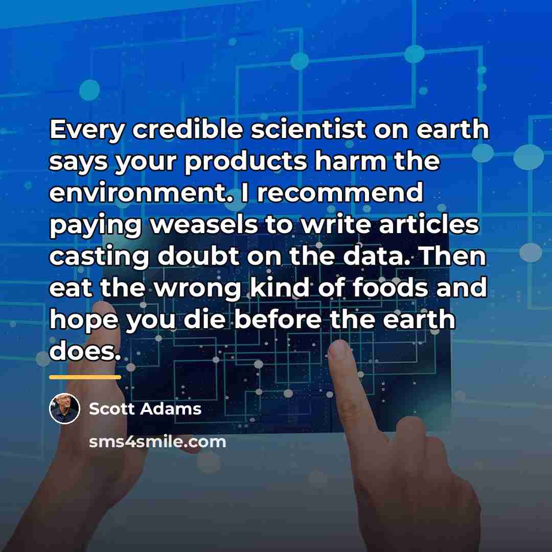 “Every credible scientist on earth says your products harm the…” quote by Scott Adams
