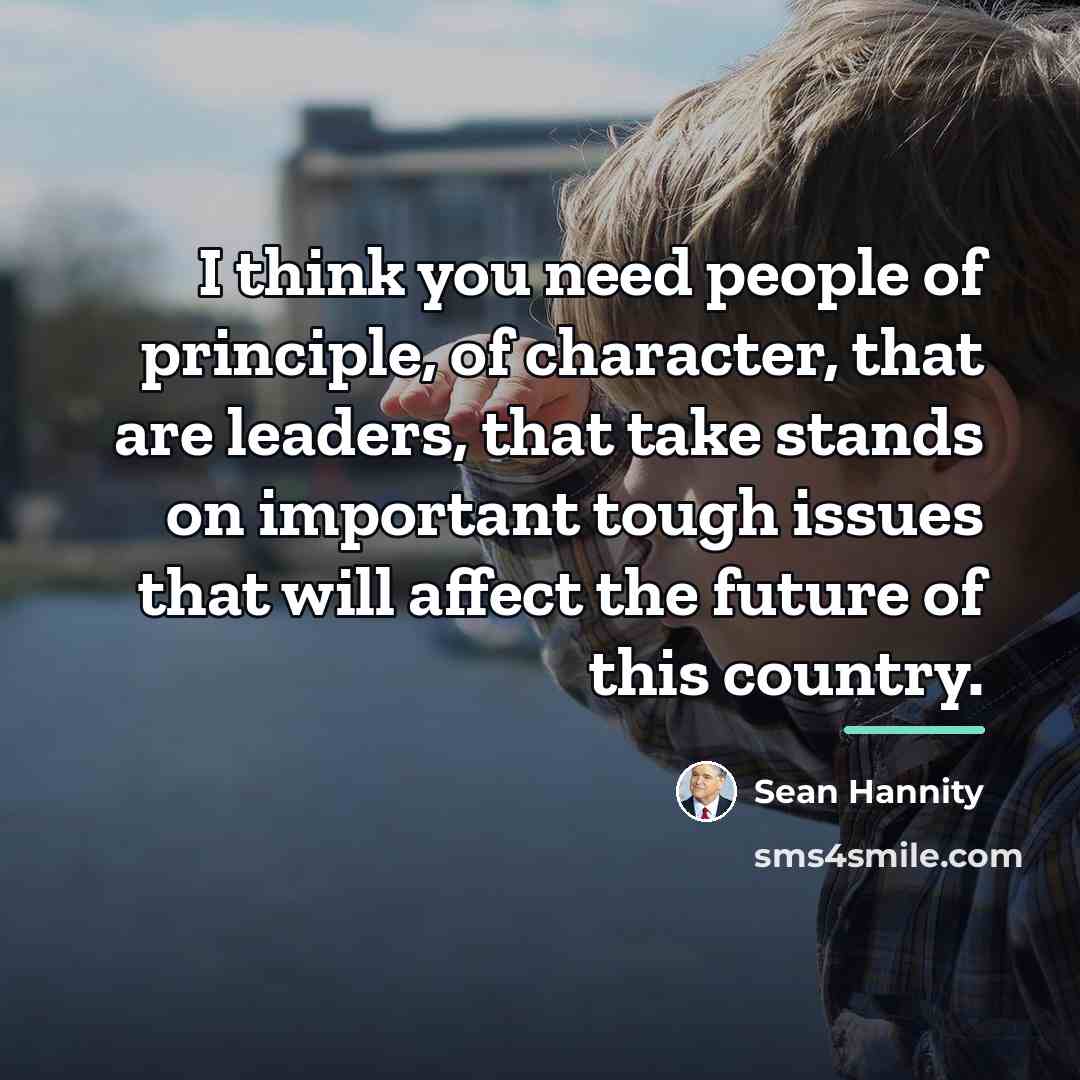 “I think you need people of principle, of character, that…” quote by Sean Hannity