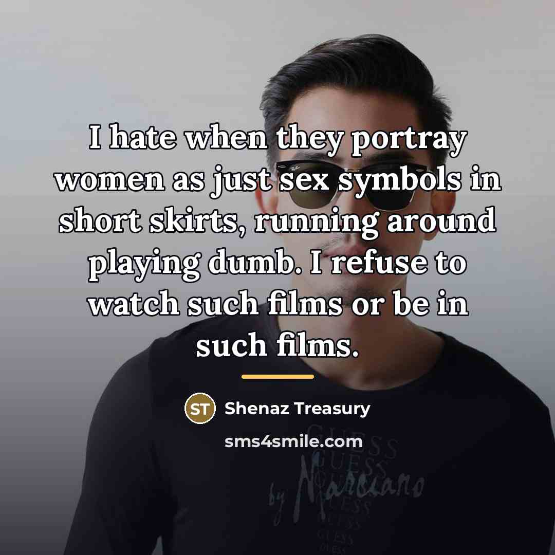 “I hate when they portray women as just sex symbols…” quote by Shenaz Treasury