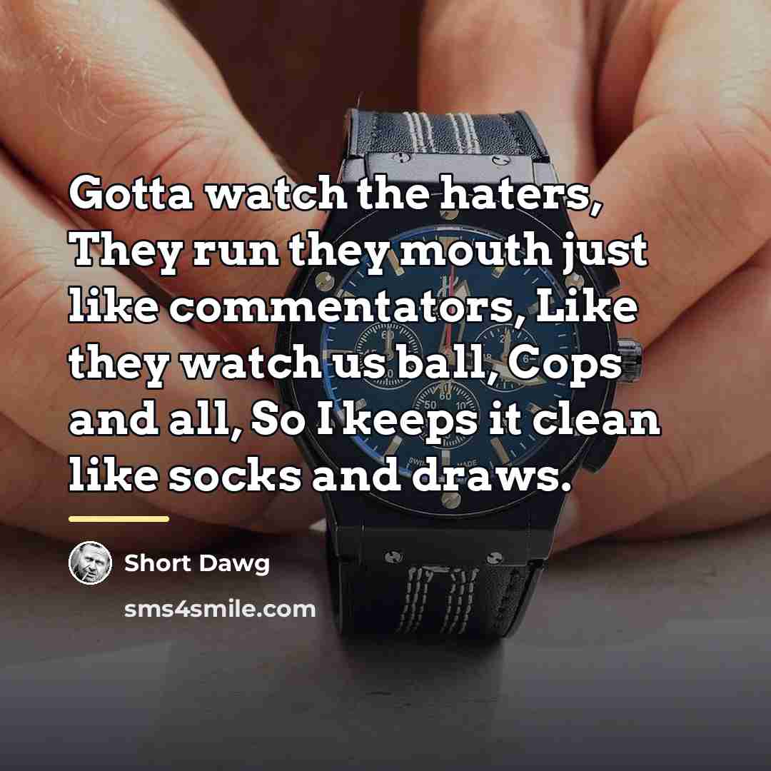 “Gotta watch the haters, They run they mouth just like…” quote by Short Dawg