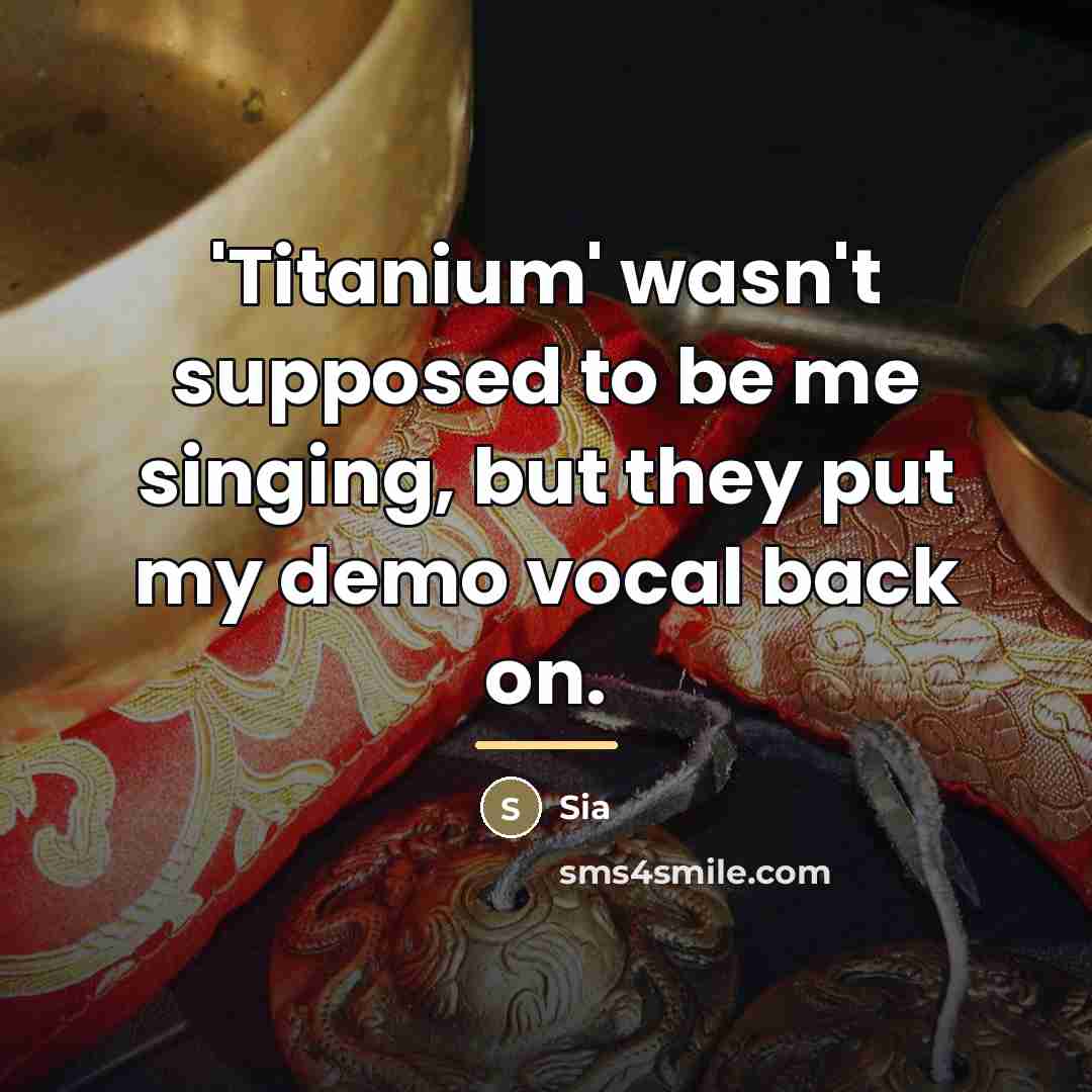 “'Titanium' wasn't supposed to be me singing, but they put…” quote by Sia