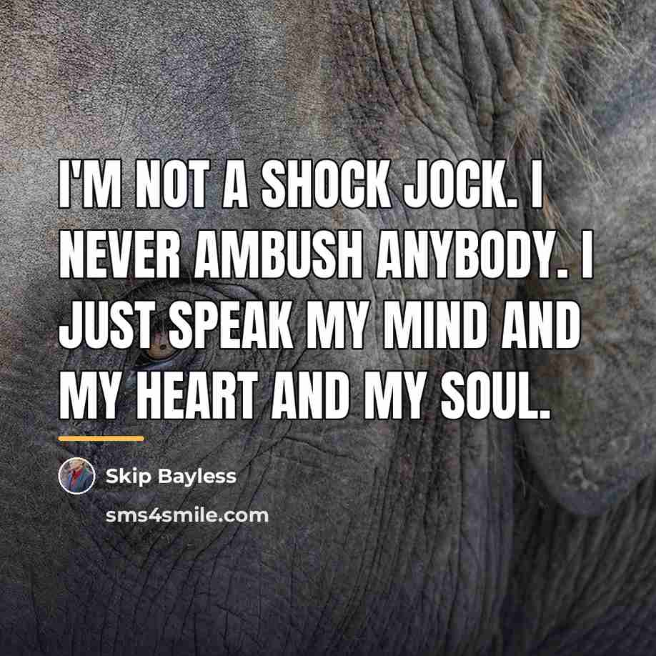 “I'm not a shock jock. I never ambush anybody. I…” quote by Skip Bayless