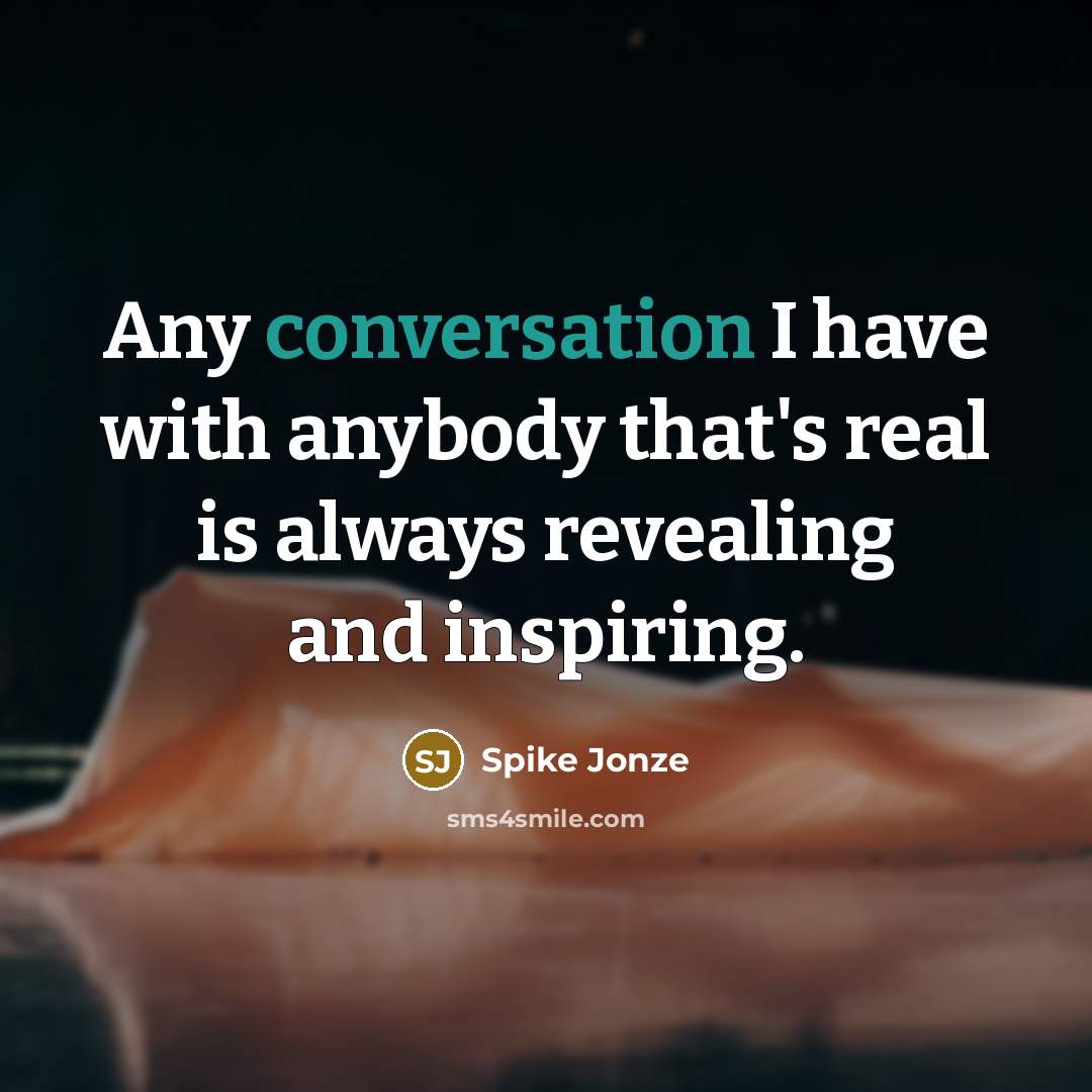 “Any conversation I have with anybody that's real is always…” quote by Spike Jonze