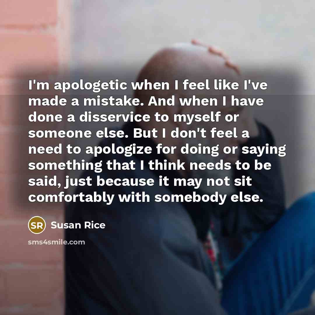 “I'm apologetic when I feel like I've made a mistake.…” quote by Susan Rice