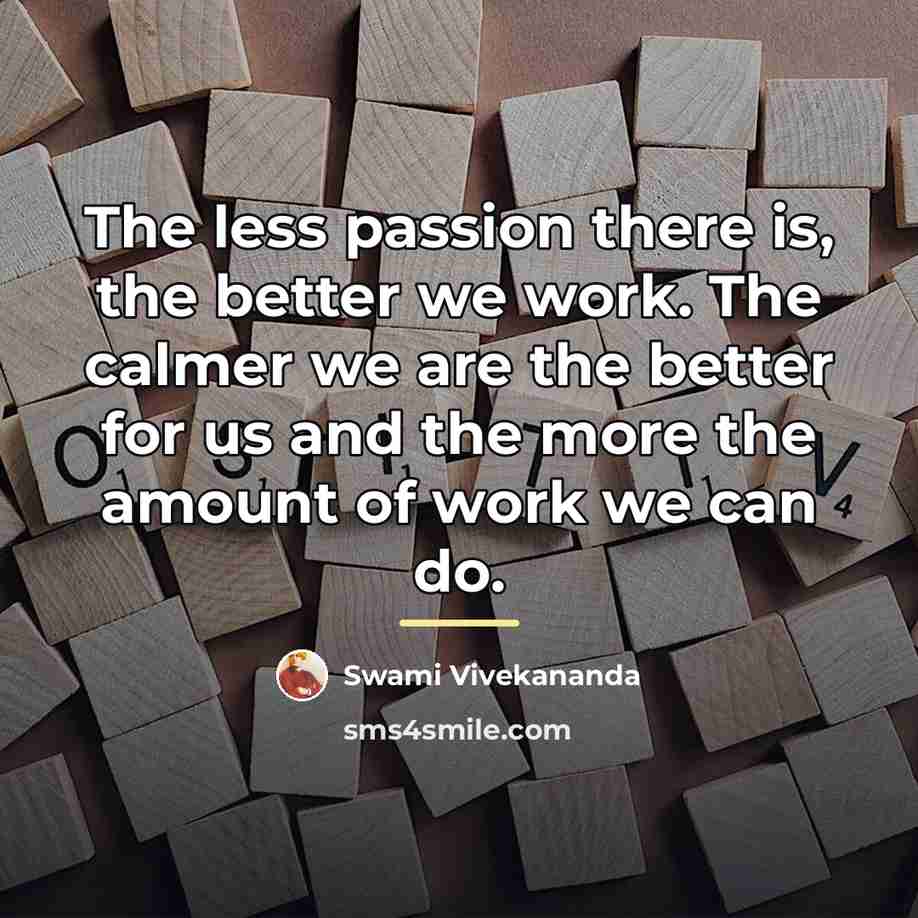 “The less passion there is, the better we work. The…” quote by Swami Vivekananda