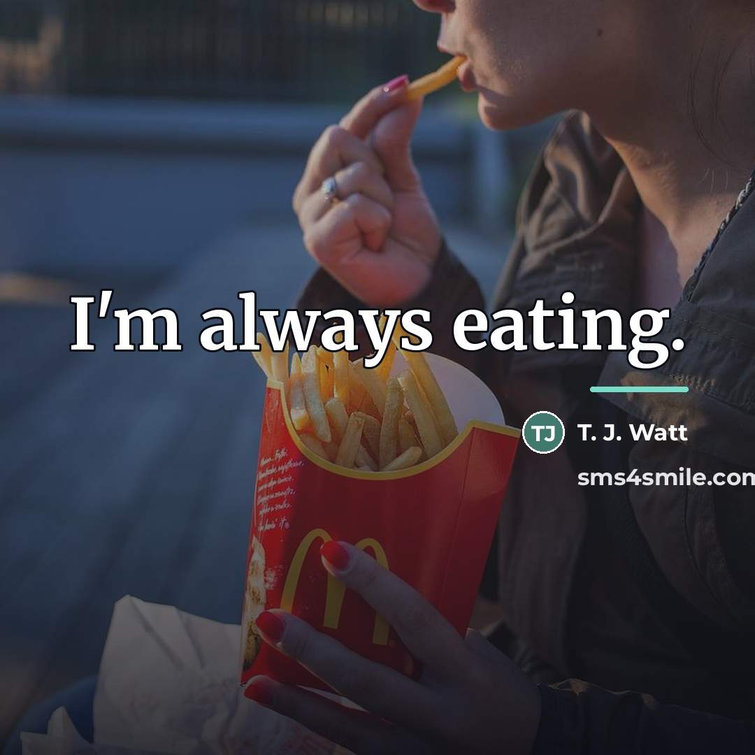 “I'm always eating.…” quote by T. J. Watt