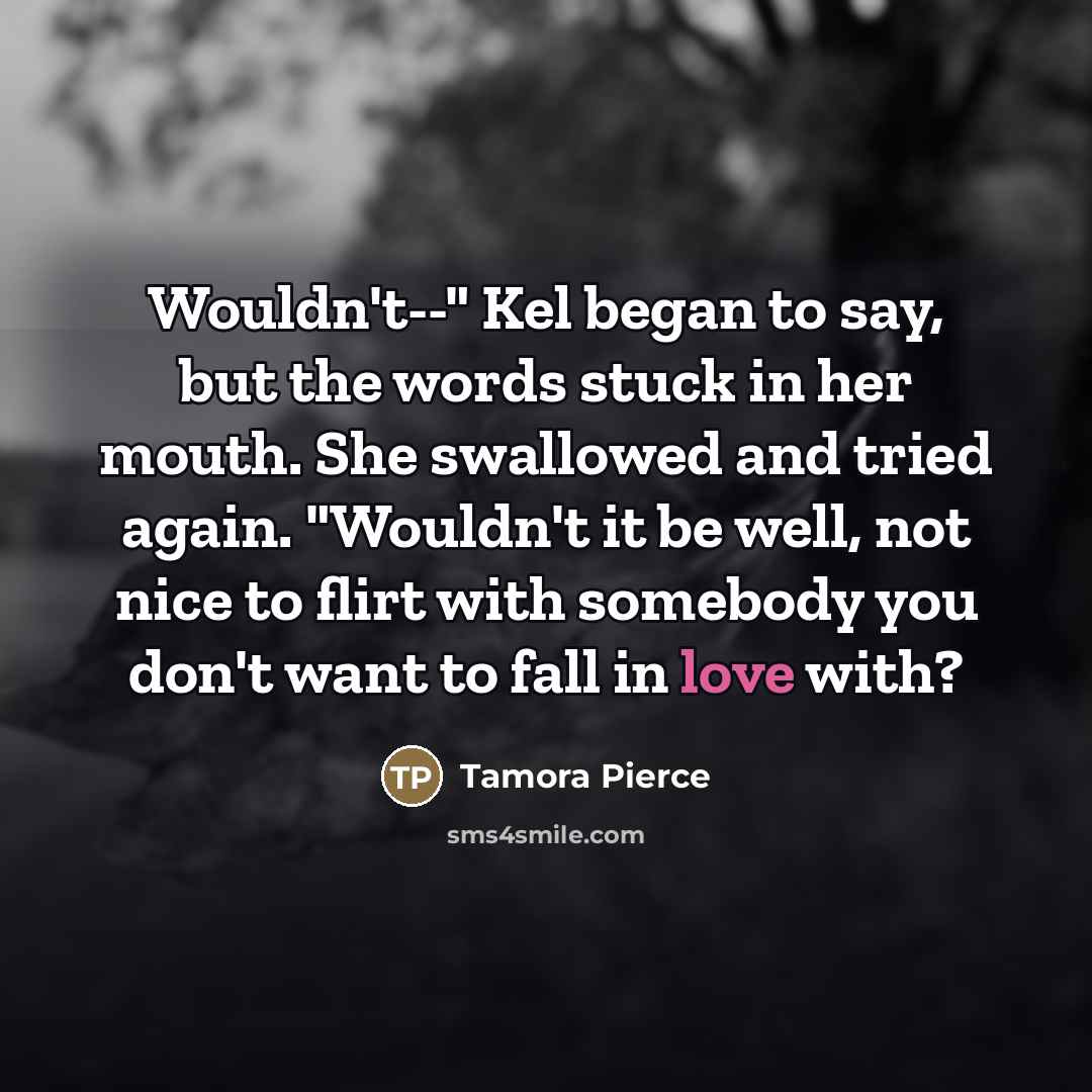 “Wouldn't--" Kel began to say, but the words stuck in…” quote by Tamora Pierce