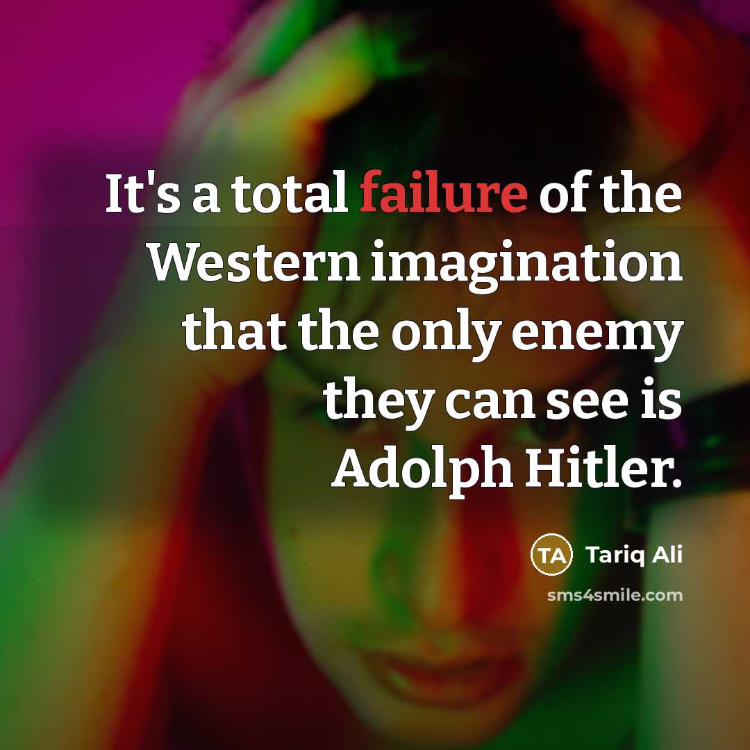 “It's a total failure of the Western imagination that the…” quote by Tariq Ali