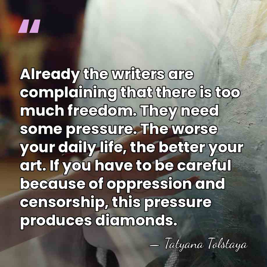Already the writers are complaining that there is too much freedom. They&hellip; - Tatyana Tolstaya