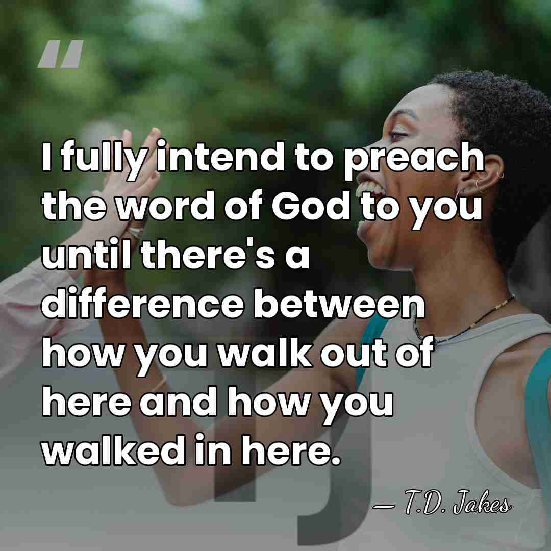 I fully intend to preach the word of God to you until&hellip; - T.D. Jakes