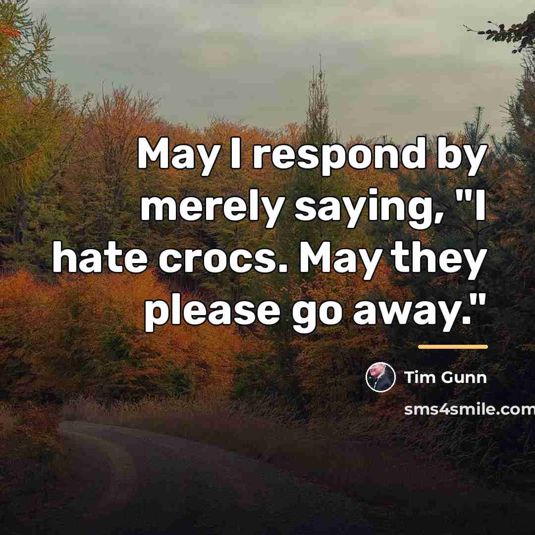 “May I respond by merely saying, "I hate crocs. May…” quote by Tim Gunn