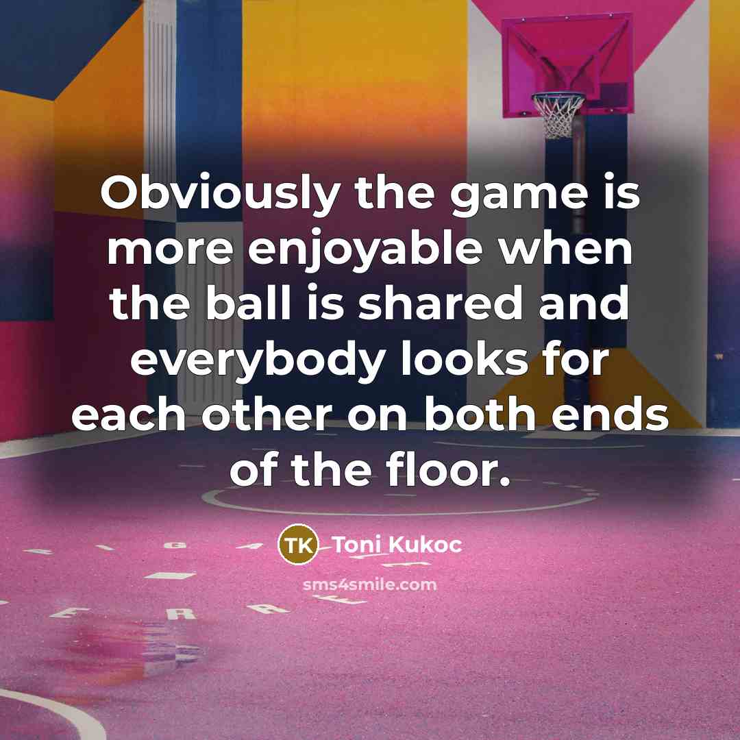 “Obviously the game is more enjoyable when the ball is…” quote by Toni Kukoc