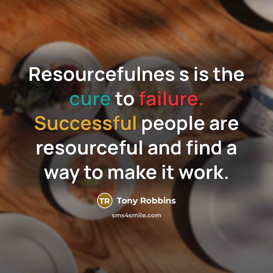 “Resourcefulnes s is the cure to failure. Successful people are…” quote by Tony Robbins