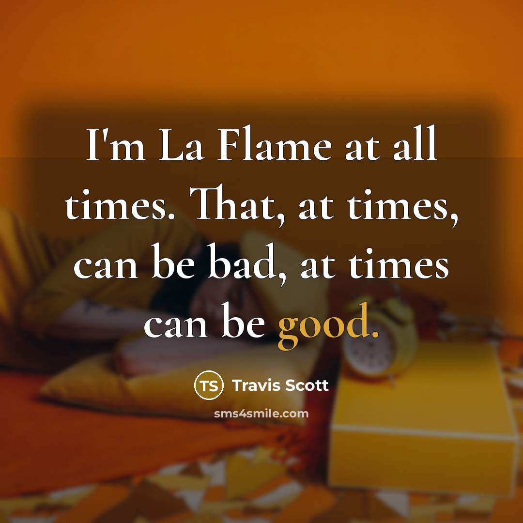 “I'm La Flame at all times. That, at times, can…” quote by Travis Scott