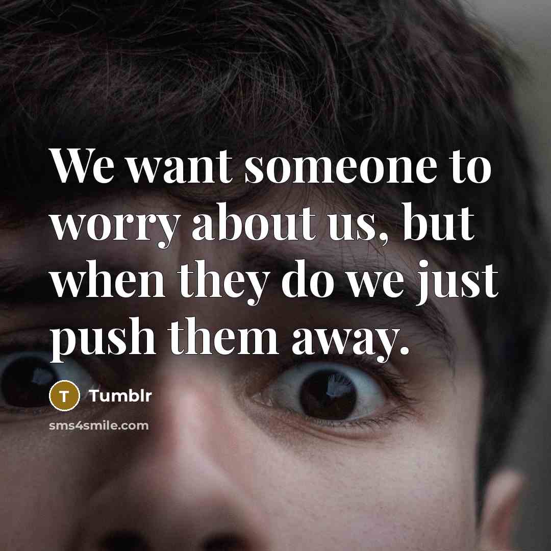 “We want someone to worry about us, but when they…” quote by Tumblr