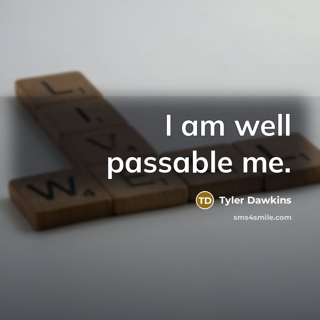 “I am well passable me.” quote by Tyler Dawkins