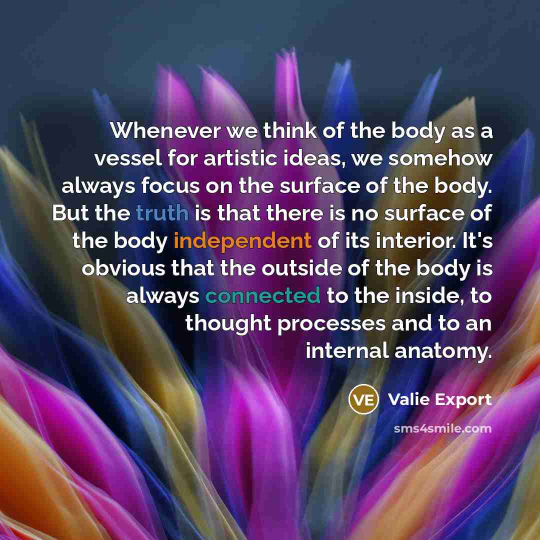 “Whenever we think of the body as a vessel for…” quote by Valie Export